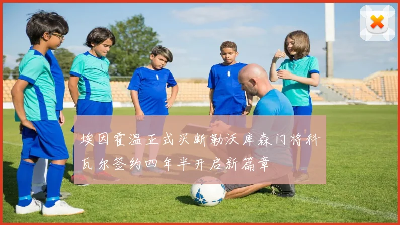 埃因霍温正式买断勒沃库森门将科瓦尔签约四年半开启新篇章