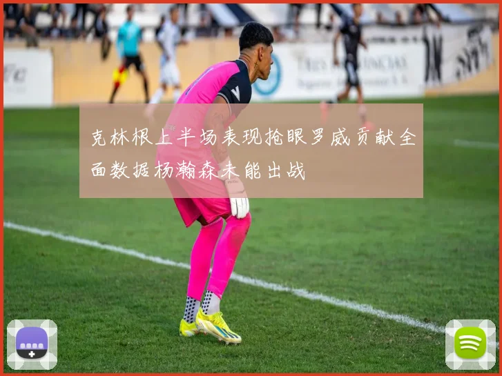 克林根上半场表现抢眼罗威贡献全面数据杨瀚森未能出战